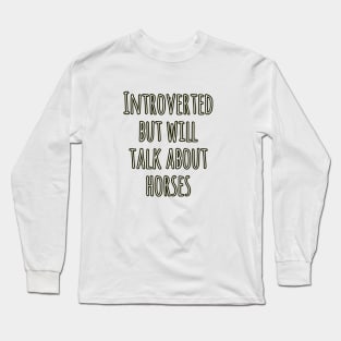 Introverted but will talk about horses Long Sleeve T-Shirt